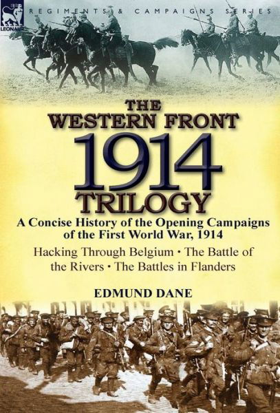 Edmund Dane · The Western Front, 1914 Trilogy: A Concise History of the Opening Campaigns of the First World War, 1914-Hacking Through Belgium, the Battle of the Ri (Hardcover Book) (2013)