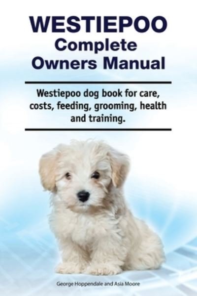Cover for Asia Moore · Westiepoo Complete Owners Manual. Westiepoo dog book for care, costs, feeding, grooming, health and training. (Taschenbuch) (2020)