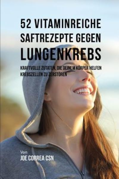 Cover for Joe Correa CSN · 52 Vitaminreiche Saftrezepte Bei Lungenkrebs (Paperback Book) (2018)