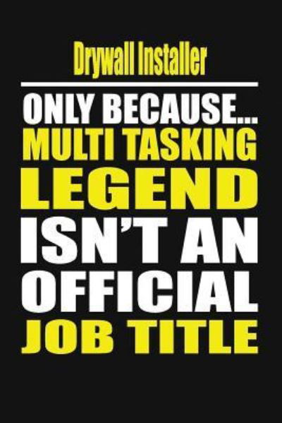 Cover for My Notebook · Drywall Installer Only Because Multi Tasking Legend Isn't an Official Job Title (Paperback Book) (2019)