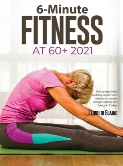 Cover for I Libri di Elaine · 6-Minute Fitness at 60+ 2021 (Hardcover Book) (2021)