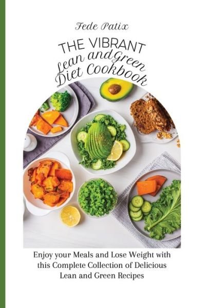 Cover for Fede Patix · The Vibrant Lean and Green Diet Cookbook: Enjoy your Meals and Lose Weight with this Complete Collection of Delicious Lean and Green Recipes (Taschenbuch) (2021)