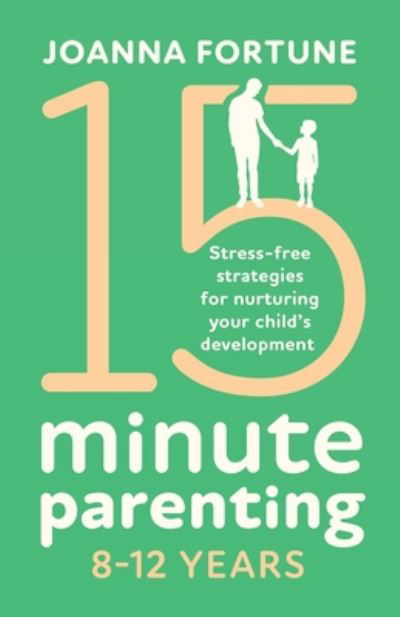 15-Minute Parenting 8-12 Years: Stress-free strategies for nurturing your child's development - The Language of Play - Joanna Fortune - Books - Bookouture - 9781838886271 - May 21, 2020