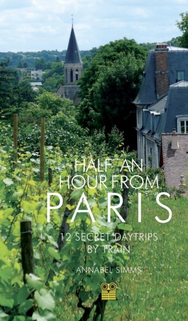 Cover for Annabel Simms · Half an Hour from Paris: 12 Secret Daytrips by Train - Secret Daytrips (Pocketbok) (2023)