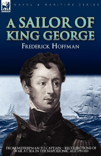 Cover for Hoffman, Frederick, Cap · A Sailor of King George: From Midshipman to Captain-Recollections of War at Sea in the Napoleonic Age 1793-1815 (Paperback Book) (2009)