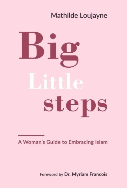 Cover for Mathilde Loujayne · Big Little Steps: A Woman's Guide to Embracing Islam (Paperback Book) (2019)