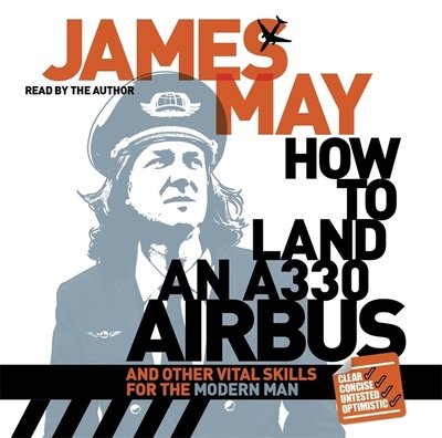 Cover for James May · How to Land an A330 Airbus: And Other Vital Skills for the Modern Man (Lydbok (CD)) [Unabridged edition] (2010)
