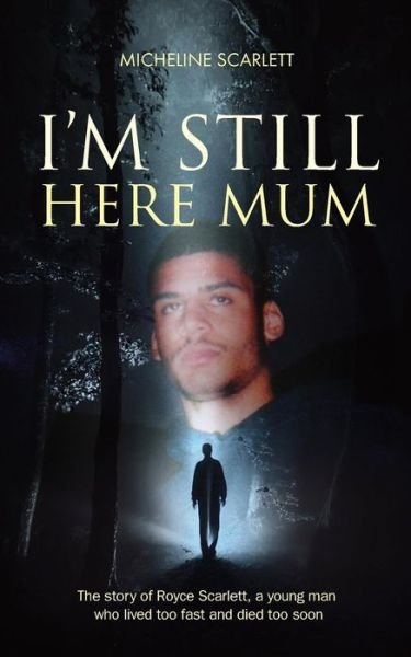 Cover for Micheline Scarlett · I'm Still Here Mum: The Story of Royce Scarlett, a Young Man Who Lived Too Fast and Died Too Soon (Paperback Book) (2015)