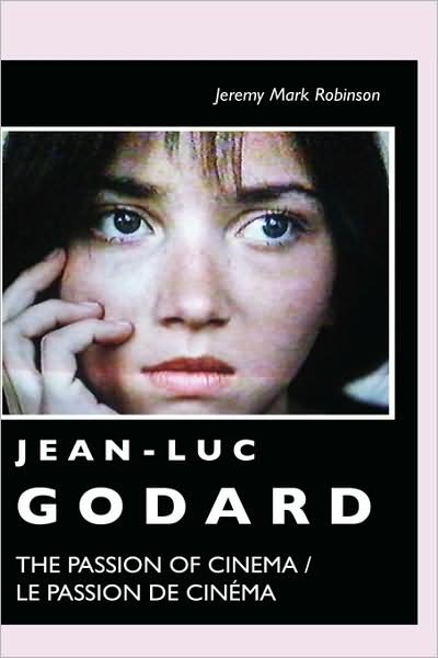 Cover for Jeremy Mark Robinson · Jean-luc Godard: the Passion of Cinema /  Le Passion De Cinéma (Innbunden bok) (2008)