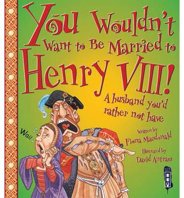 You Wouldn't Want To Be Married To Henry VIII! - You Wouldn't Want To Be - Fiona MacDonald - Books - Bonnier Books Ltd - 9781909645271 - 2014