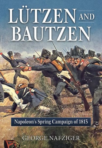 Cover for George Nafziger · Lutzen and Bautzen: Napoleon'S Spring Campaign of 1813 (Hardcover Book) (2017)