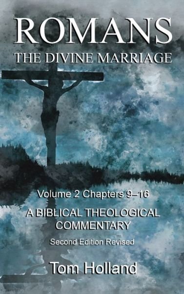 Cover for Tom Holland · Romans The Divine Marriage Volume 2 Chapters 9-16: A Biblical Theological Commentary, Second Edition Revised - Romans the Divine Marriage (Gebundenes Buch) [2nd Revised and Expanded edition] (2020)