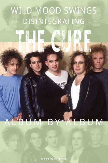 Wild Mood Swings: Disintegrating The Cure Album by Album - Martin Popoff - Books - Wymer Publishing - 9781915246271 - May 26, 2023