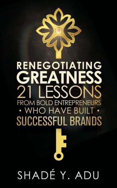 Cover for Shade Y. Adu · Renegotiating Greatness : 21 Lessons From Bold Entrepreneurs Who Have Built Successful Brands (Paperback Book) (2017)