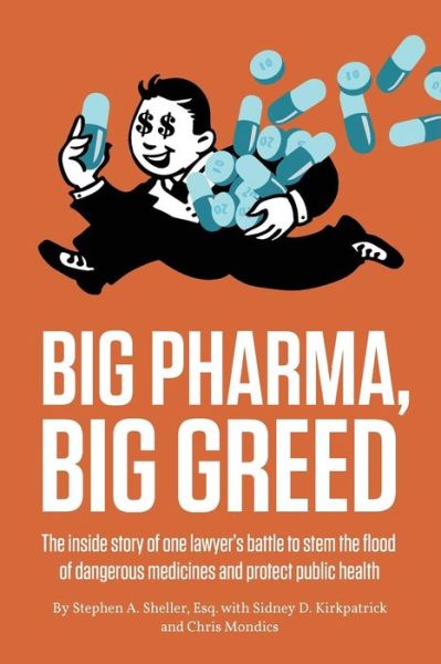 Cover for Stephen A Sheller · Big Pharma, Big Greed : The Inside Story of One Lawyer's Battle to Stem the Flood of Dangerous Medicines and Protect Public Health (Paperback Book) (2019)