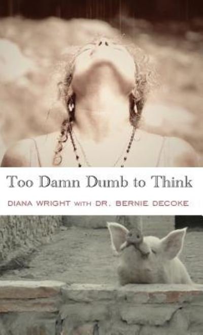 Cover for Diana Wright · Too Damn Dumb to Think (Hardcover Book) (2019)