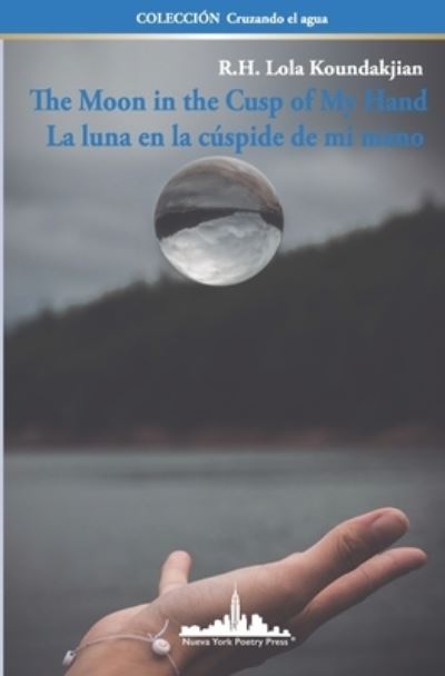 Cover for R H Lola Koundakjian · The Moon in the Cusp of My Hand: La luna en la cuspide de mi mano (Bilingual Edition) - Coleccion Cruzando El Agua (Paperback Book) (2020)