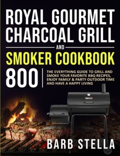 Cover for Barb Stella · Royal Gourmet Charcoal Grill &amp; Smoker Cookbook 800 (Paperback Book) (2020)