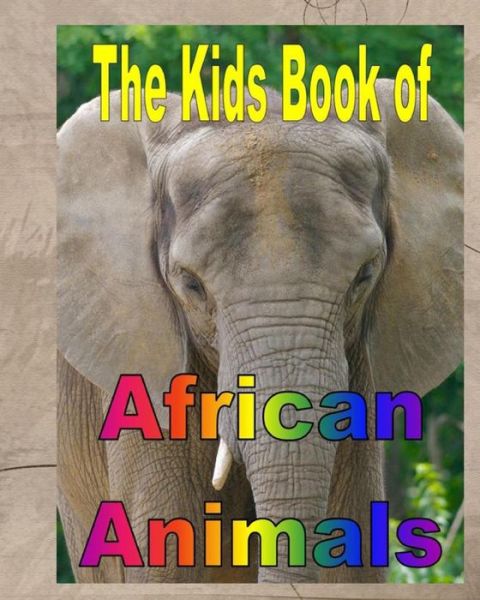 The Kids Book of African Animals - Dee Phillips - Livres - Independently Published - 9781982943271 - 31 mai 2019