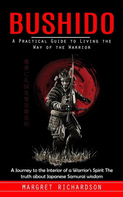 Cover for Margret Richardson · Bushido: A Practical Guide to Living the Way of the Warrior (A Journey to the Interior of a Warrior's Spirit The truth about Japanese Samurai wisdom) (Paperback Book) (2023)