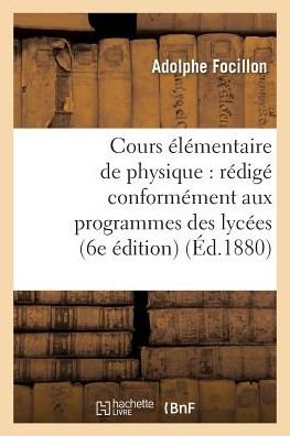 Cours Elementaire De Physique: Redige Conformement Aux Programmes Des Lycees... 6e Edition - Focillon-a - Livres - Hachette Livre - Bnf - 9782013606271 - 1 mai 2016