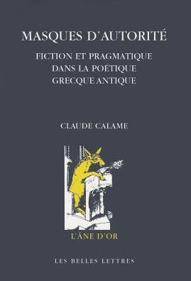 Cover for Claude Calame · Masques D'autorité: Fiction et Pragmatique Dans La Poétique Grecque Antique (L'ane D'or) (French Edition) (Paperback Book) [French edition] (2005)