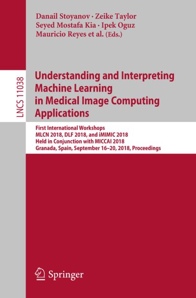 Cover for Understanding and Interpreting Machine Learning in Medical Image Computing Appli (Book) [1st ed. 2018 edition] (2018)
