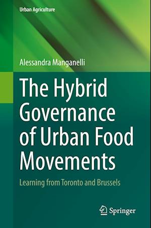 The Hybrid Governance of Urban Food Movements: Learning from Toronto and Brussels - Urban Agriculture - Alessandra Manganelli - Livros - Springer International Publishing AG - 9783031058271 - 2 de julho de 2022