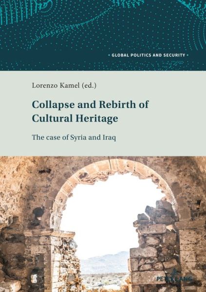 Collapse and Rebirth of Cultural Heritage: The Case of Syria and Iraq - Global Politics and Security - - Books - Peter Lang AG, Internationaler Verlag de - 9783034341271 - June 12, 2020