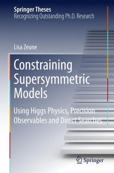 Constraining Supersymmetric Models: Using Higgs Physics, Precision Observables and Direct Searches - Springer Theses - Lisa Zeune - Boeken - Springer International Publishing AG - 9783319222271 - 4 november 2015