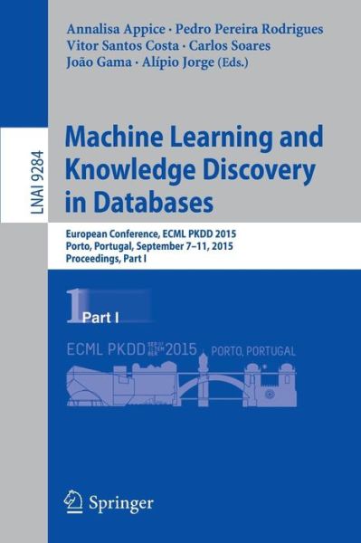 Cover for Annalisa Appice · Machine Learning and Knowledge Discovery in Databases: European Conference, ECML PKDD 2015, Porto, Portugal, September 7-11, 2015, Proceedings, Part I - Lecture Notes in Artificial Intelligence (Paperback Book) [1st ed. 2015 edition] (2015)