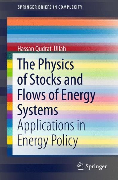 Cover for Hassan Qudrat-Ullah · The Physics of Stocks and Flows of Energy Systems: Applications in Energy Policy - SpringerBriefs in Complexity (Paperback Book) [1st ed. 2016 edition] (2015)