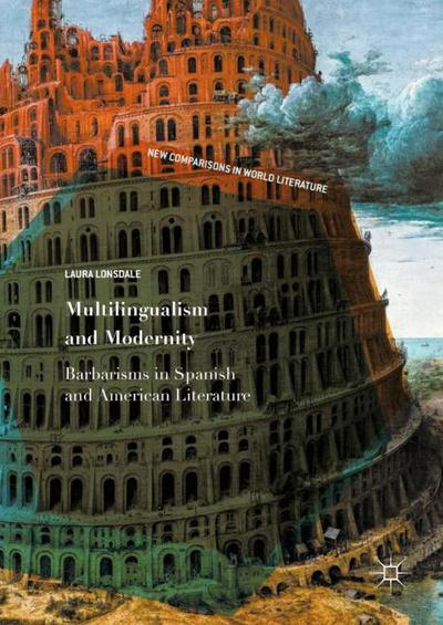 Cover for Laura Lonsdale · Multilingualism and Modernity: Barbarisms in Spanish and American Literature - New Comparisons in World Literature (Hardcover Book) [1st ed. 2018 edition] (2017)