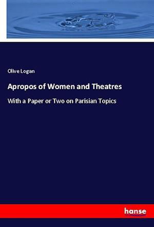 Apropos of Women and Theatres - Logan - Libros -  - 9783337802271 - 