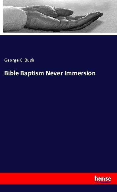 Cover for Bush · Bible Baptism Never Immersion (Bok)