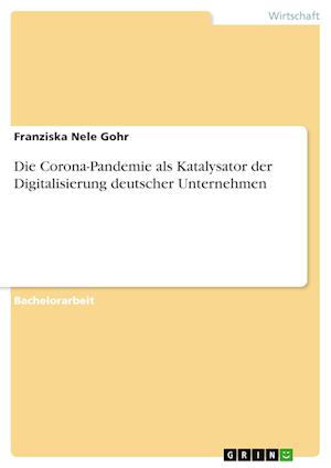 Cover for Franziska Nele Gohr · Die Corona-Pandemie als Katalysator der Digitalisierung deutscher Unternehmen (Paperback Book) (2021)