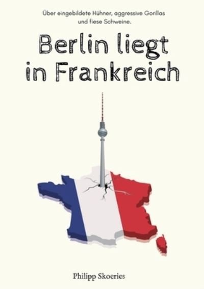 Cover for Philipp Skoeries · Berlin liegt in Frankreich (Paperback Bog) (2021)