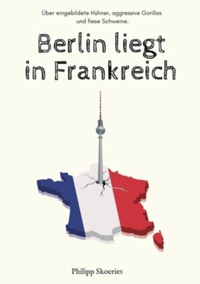 Cover for Philipp Skoeries · Berlin liegt in Frankreich (Paperback Book) (2021)