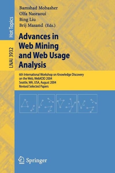 Cover for Bamshad Mobasher · Advances in Web Mining and Web Usage Analysis: 6th International Workshop on Knowledge Discovery on the Web, Webkdd 2004, Seattle, Wa, Usa, August 22-25, 2004, Revised Selected Papers - Lecture Notes in Computer Science (Paperback Book) (2006)