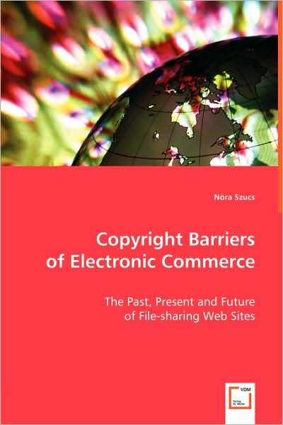 Cover for Nóra Szucs · Copyright Barriers of Electronic Commerce: the Past, Present and Future of File-sharing Web Sites (Paperback Bog) (2008)