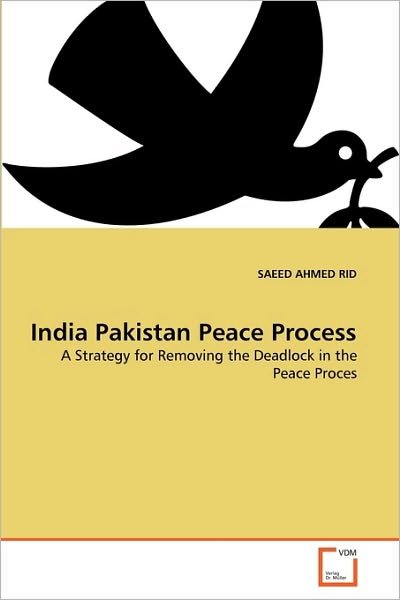 Cover for Saeed Ahmed Rid · India Pakistan Peace Process: a Strategy for Removing the Deadlock in the Peace Proces (Paperback Book) (2010)