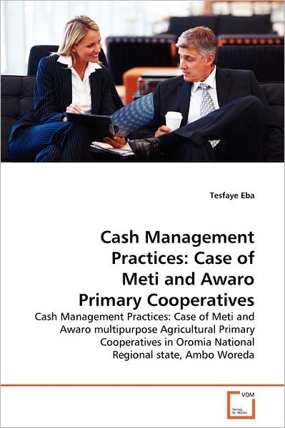 Cover for Tesfaye Eba · Cash Management Practices: Case of Meti and Awaro Primary Cooperatives: Cash Management Practices: Case of Meti and Awaro Multipurpose Agricultural ... Oromia National Regional State, Ambo Woreda (Pocketbok) (2011)