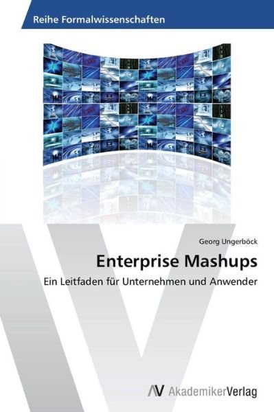Enterprise Mashups - Ungerbock Georg - Bøger - AV Akademikerverlag - 9783639399271 - 24. april 2012