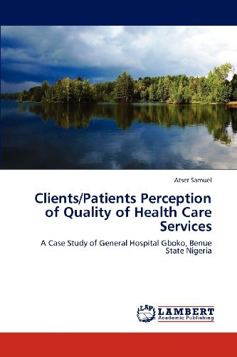 Cover for Atser Samuel · Clients / Patients Perception of Quality of Health Care Services: a Case Study of General Hospital Gboko, Benue State Nigeria (Paperback Bog) (2012)