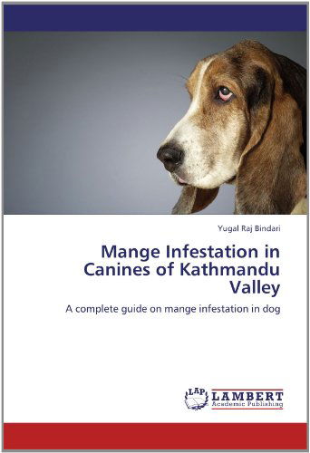 Cover for Yugal Raj Bindari · Mange Infestation in Canines of Kathmandu Valley: a Complete Guide on Mange Infestation in Dog (Paperback Bog) (2012)