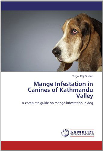 Cover for Yugal Raj Bindari · Mange Infestation in Canines of Kathmandu Valley: a Complete Guide on Mange Infestation in Dog (Paperback Book) (2012)