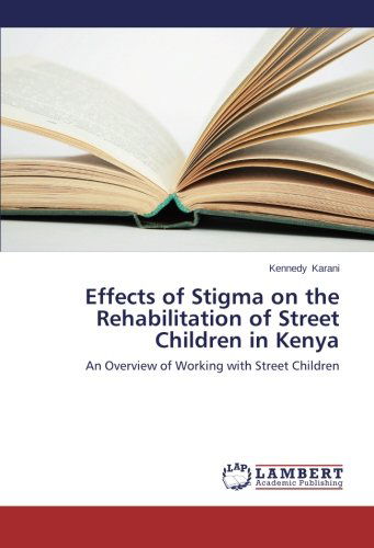 Cover for Kennedy Karani · Effects of Stigma on the Rehabilitation of Street Children in Kenya: an Overview of Working with Street Children (Paperback Book) (2014)