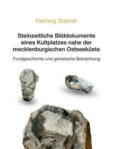 Cover for Hartwig Stamer · Steinzeitliche Bilddokumente Eines Kultplatzes Nahe Der Mecklenburgischen Ostseekuste (Paperback Book) (2015)