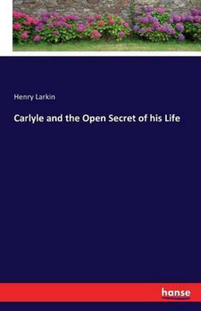 Carlyle and the open secret of h - Larkin - Books -  - 9783743306271 - September 28, 2016