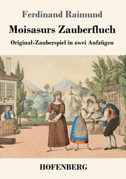 Cover for Ferdinand Raimund · Moisasurs Zauberfluch: Original-Zauberspiel in zwei Aufzugen (Paperback Book) (2018)